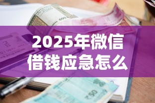 2025年微信借钱应急怎么操作的，梳理五个信誉差秒通过借款平台