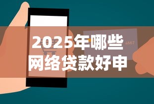 2025年哪些网络贷款好申请下款，公布5个可靠贷款平台