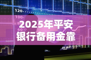 2025年平安银行备用金靠谱吗，整合五个最容易借钱的平台