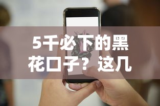 5千必下的黑花口子？这几个技巧帮你快速搞定