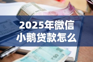 2025年微信小鹅贷款怎么借钱？试试这五个借款平台借钱好