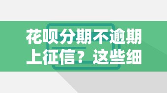 花呗分期不逾期上征信？这些细节要注意！