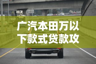 广汽本田万以下款式贷款攻略：月供低至千元也能轻松提车