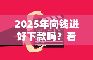 2025年向钱进好下款吗？看看这五个18周岁可以贷款的平台