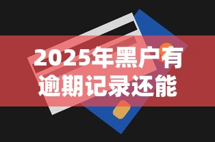 2025年黑户有逾期记录还能借钱吗？这几个渠道或许能帮到你