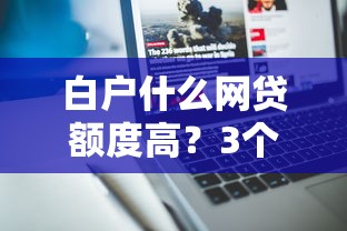 白户什么网贷额度高？3个技巧+5大平台实测分享