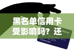 黑名单信用卡受影响吗？还能申请贷款吗？3个方法解析