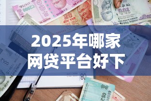 2025年哪家网贷平台好下款：整合5个平台借款不看征信记录