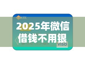2025年微信借钱不用银行卡：整合五个广州贷款平台