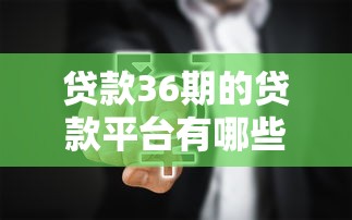 贷款36期的贷款平台有哪些？这5家靠谱选择别错过