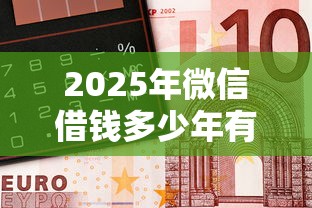 2025年微信借钱多少年有效期限：分享5个车抵押贷款平台好