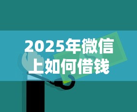 2025年微信上如何借钱到微信？罗列五个安全的网贷平台