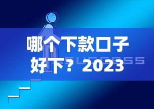 哪个下款口子好下？2023实测推荐这几个靠谱平台