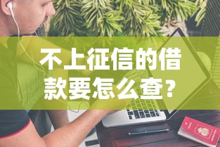 不上征信的借款要怎么查？这5个方法偷偷告诉你