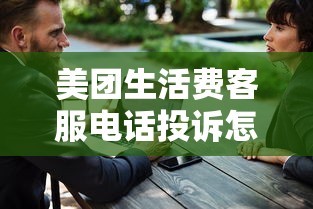 美团生活费客服电话投诉怎么处理？这3招教你快速解决！