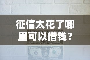 征信太花了哪里可以借钱？这几个渠道或许能帮到你