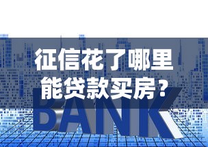 征信花了哪里能贷款买房？这3个方案助你上车