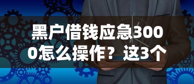 黑户借钱应急3000怎么操作？这3个办法实测有效
