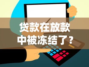 贷款在放款中被冻结了？3个关键原因+解决全流程