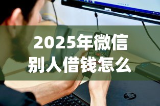 2025年微信别人借钱怎么借不了，整合五个公积金快速贷款app