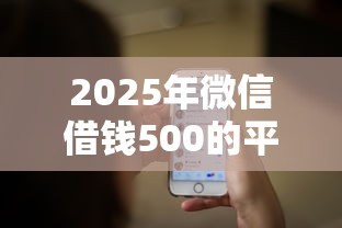 2025年微信借钱500的平台：推荐五个借款平台借钱容易