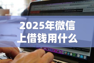 2025年微信上借钱用什么软件，看看这五个无视黑白必下款的网贷口子