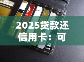 2025贷款还信用卡：可行吗？这3个风险一定要提前了解