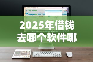 2025年借钱去哪个软件哪个好：公布5个放水的贷款口子