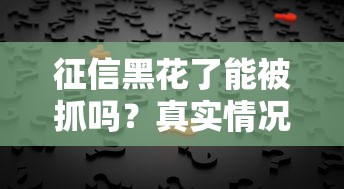 征信黑花了能被抓吗？真实情况解析+补救方法分享