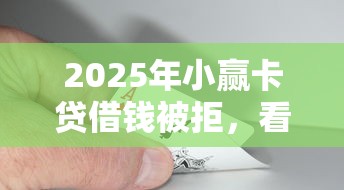 2025年小赢卡贷借钱被拒，看看这五个千元网贷口子必下的