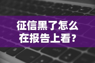 征信黑了怎么在报告上看？5个关键指标自查指南