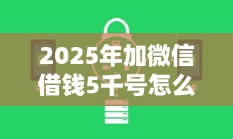 2025年加微信借钱5千号怎么加，分享5个安全可靠的贷款平台