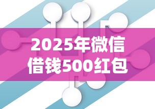 2025年微信借钱500红包？分享5个2025不查征信大数据百分百下款的平台