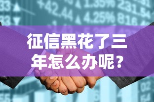 征信黑花了三年怎么办呢？还能申请贷款吗