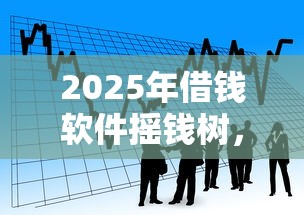 2025年借钱软件摇钱树，看看这五个放款快的小额贷款平台