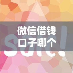 微信借钱口子哪个好？这5个平台审核快利息低