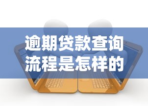逾期贷款查询流程是怎样的？手把手教你查清欠款