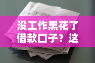 没工作黑花了借款口子？这几种正规渠道或许能帮你周转
