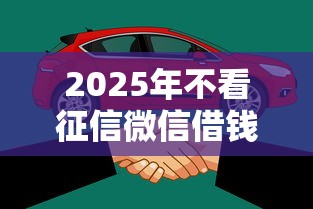 2025年不看征信微信借钱，看看这5个不看征信容易下款的口子