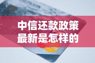 中信还款政策最新是怎样的｜3分钟讲透延期分期细节