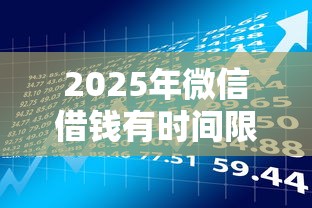 2025年微信借钱有时间限制吗？整理5个不上征信的贷款口子