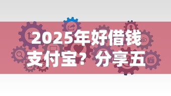 2025年好借钱支付宝？分享五个网贷口子风控不严的软件