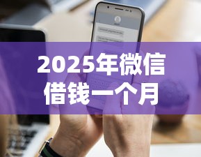 2025年微信借钱一个月没还？试试这5个贷款平台额度高