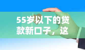 55岁以下的贷款新口子，这几个平台门槛低放款快！