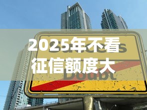 2025年不看征信额度大分期多：公布5个黑户借1000借款平台能放款