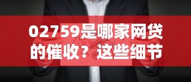 02759是哪家网贷的催收？这些细节帮你快速识别催收来源