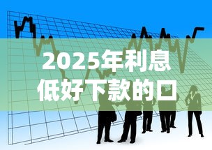 2025年利息低好下款的口子，看看这五个16岁小额贷款平台