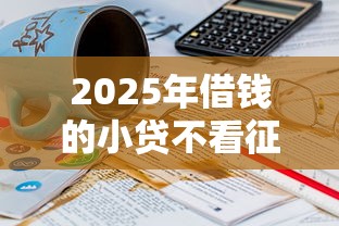 2025年借钱的小贷不看征信吗？公布五个贷款平台最划算