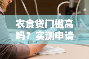 衣食贷门槛高吗？实测申请条件与避坑技巧