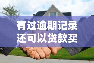 有过逾期记录还可以贷款买房吗？这3个方法帮你补救征信